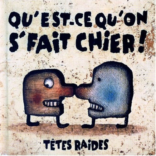 TETES RAIDES  "QU'EST-CE QU'ON S' FAIT CHIER!"