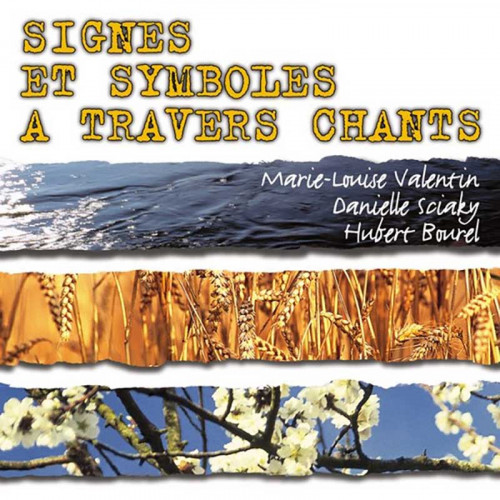 MARIE-LOUISE VALENTIN, DANIELLE SCIAKY, HUBERT BOUREL "SIGNES ET SYMBOLES À TRAVERS CHANTS"