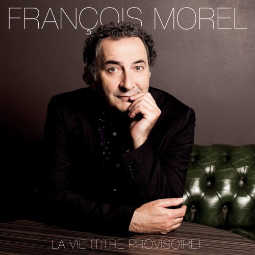 FRANCOIS MOREL  "LA VIE (TITRE PROVISOIRE)"