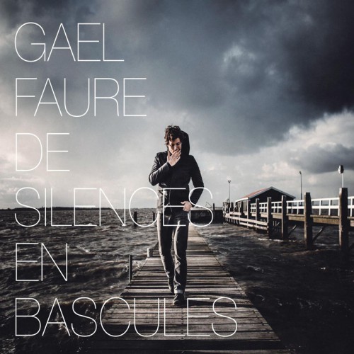 GAEL FAURE  "DE SILENCES EN BASCULES"