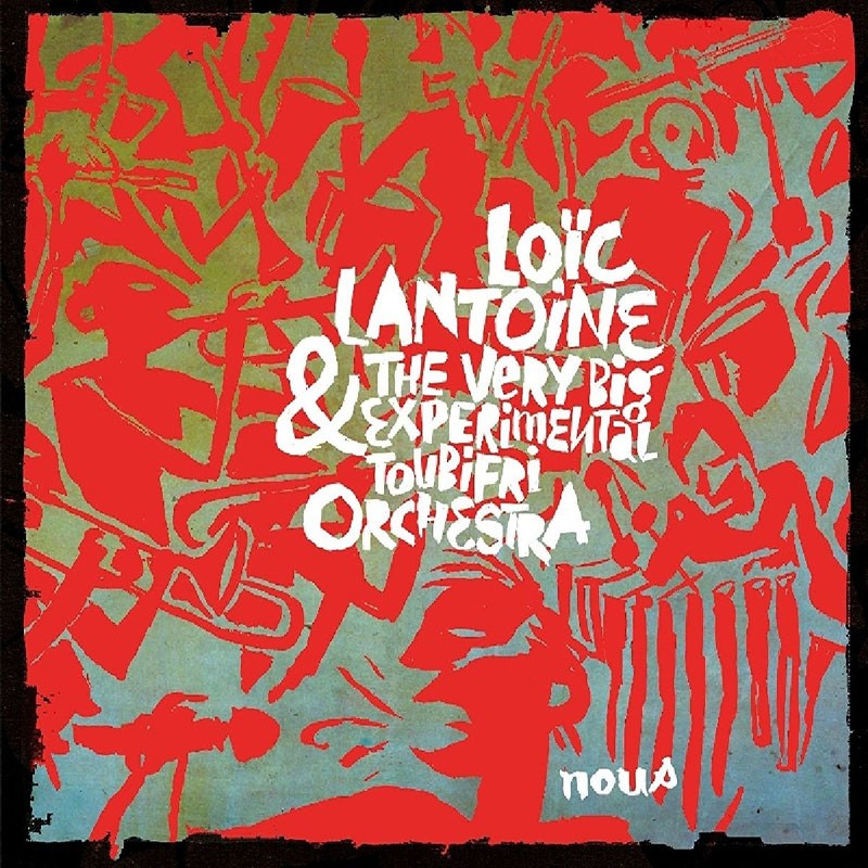 LOÏC LANTOINE & THE VERY BIG EXPERIMENTAL TOUBIFRI ORCHESTRA  "NOUS"